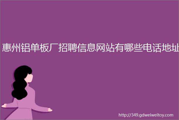 惠州铝单板厂招聘信息网站有哪些电话地址